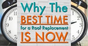 Why The Best Time for a Roof Replacement is NOW