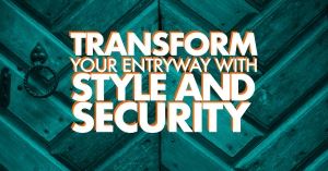 Transform Your Entry Way With Style And Security