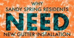 Why Sandy Spring Residents Need New Gutter Installation